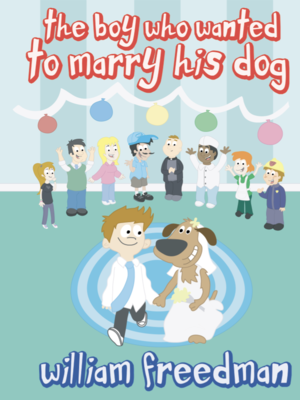 cover image of The Boy Who Wanted to Marry His Dog 